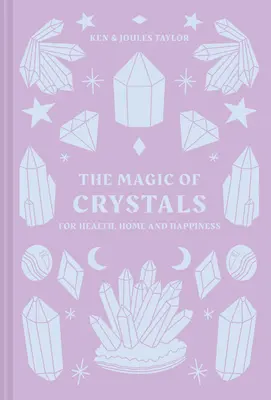 Magia cristalelor: Pentru sănătate, casă și fericire - The Magic of Crystals: For Health, Home and Happiness