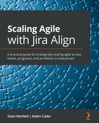 Scalarea Agile cu Jira Align: Un ghid practic pentru scalarea strategică agile în echipe, programe și portofolii în întreprinderi - Scaling Agile with Jira Align​: A practical guide to strategically scaling agile across teams, programs, and portfolios in enterprises