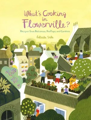 What's Cooking in Flowerville?: Recipes from Garden, Balcony or Window Box (Rețete din grădină, balcon sau fereastră) - What's Cooking in Flowerville?: Recipes from Garden, Balcony or Window Box