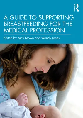 Un ghid de susținere a alăptării pentru profesia medicală - A Guide to Supporting Breastfeeding for the Medical Profession
