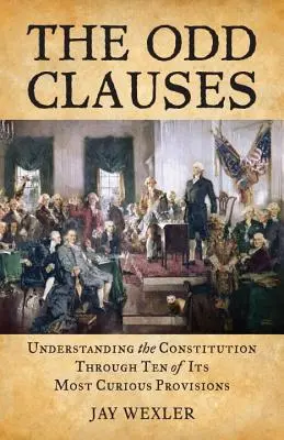 The Odd Clauses: Înțelegerea Constituției prin zece dintre cele mai curioase prevederi ale sale - The Odd Clauses: Understanding the Constitution Through Ten of Its Most Curious Provisions