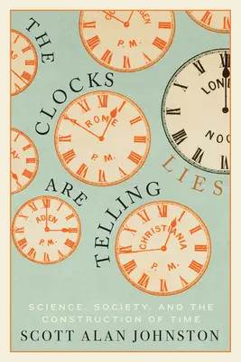 Ceasurile spun minciuni: Știința, societatea și construcția timpului (Science, Society, and the Construction of Time) - The Clocks Are Telling Lies: Science, Society, and the Construction of Time