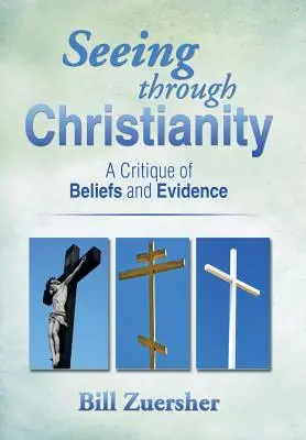 Seeing Through Christianity: A Critique of Beliefs and Evidence (O critică a credințelor și a dovezilor) - Seeing Through Christianity: A Critique of Beliefs and Evidence