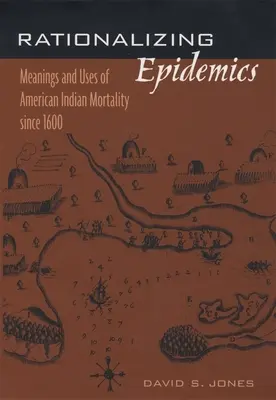Raționalizarea epidemiilor: Semnificații și utilizări ale mortalității indienilor americani începând cu 1600 - Rationalizing Epidemics: Meanings and Uses of American Indian Mortality Since 1600
