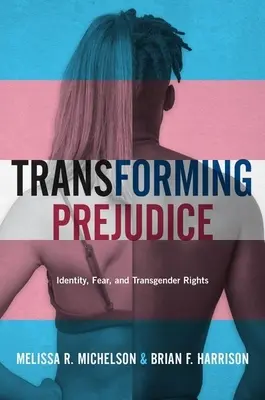Transformarea prejudecăților: Identitatea, frica și drepturile transsexualilor - Transforming Prejudice: Identity, Fear, and Transgender Rights