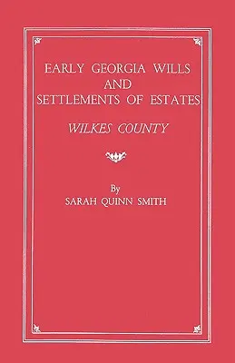 Testamente și acte de proprietate din Georgia timpurie: Comitatul Wilkes - Early Georgia Wills and Settlements of Estates: Wilkes County