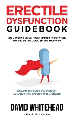 Ghidul Disfuncției Erectile: Remedii naturale, psihologie, dependență sexuală, exerciții fizice, dietă și multe altele - Erectile Dysfunction Guidebook: Natural Remedies, Psychology, Sex Addiction, Exercise, Diet and More