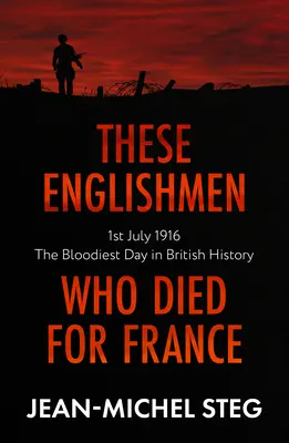Englezii care au murit pentru Franța: 1 iulie 1916: Cea mai sângeroasă zi din istoria Marii Britanii - These Englishmen Who Died for France: 1st July 1916: The Bloodiest Day in British History