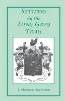 Settlers by the Long Grey Trail: A Contribution to the History and Genealogy of Colonial Families of Rockingham County, Virginia. Some Pioneers to Old