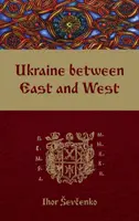 Ucraina între Est și Vest: Eseuri de istorie culturală până la începutul secolului al XVIII-lea, ediția a doua, revizuită - Ukraine Between East and West: Essays on Cultural History to the Early Eighteenth Century, Second, Revised Edition