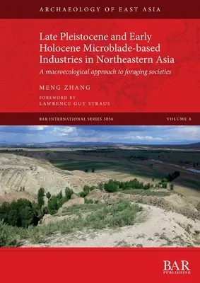 Late Pleistocene and Early Holocene Microblade-based Industries in Northeastern Asia: O abordare macroecologică a societăților de furajare - Late Pleistocene and Early Holocene Microblade-based Industries in Northeastern Asia: A macroecological approach to foraging societies