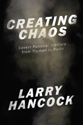 Crearea haosului: Războiul politic sub acoperire, de la Truman la Putin - Creating Chaos: Covert Political Warfare, from Truman to Putin
