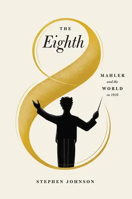 The Eighth: Mahler și lumea în 1910 - The Eighth: Mahler and the World in 1910
