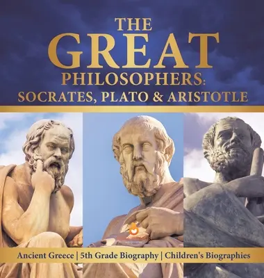 Marii filosofi: Socrate, Platon și Aristotel Grecia antică Biografii de clasa a V-a Biografii pentru copii - The Great Philosophers: Socrates, Plato & Aristotle Ancient Greece 5th Grade Biography Children's Biographies