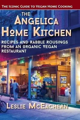 Bucătăria casei Angelica: Recipes and Rabble Rousings from an Organic Vegan Restaurant (Ultima ediție) - The Angelica Home Kitchen: Recipes and Rabble Rousings from an Organic Vegan Restaurant (Latest Edition)