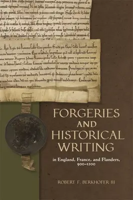 Falsuri și scriere istorică în Anglia, Franța și Flandra, 900-1200 - Forgeries and Historical Writing in England, France, and Flanders, 900-1200