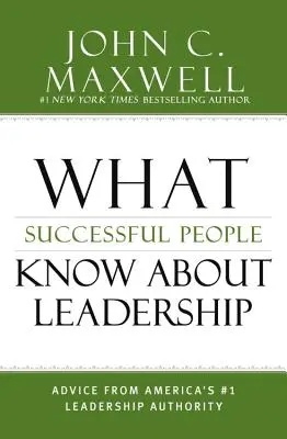 Ce știu oamenii de succes despre leadership: Sfaturi de la autoritatea nr. 1 în materie de leadership din America - What Successful People Know about Leadership: Advice from America's #1 Leadership Authority