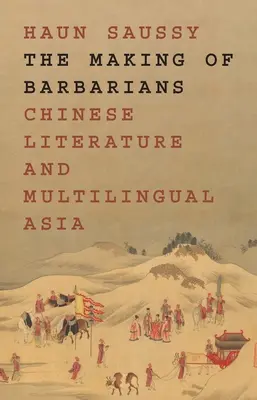 The Making of Barbarians: Literatura chineză și Asia multilingvă - The Making of Barbarians: Chinese Literature and Multilingual Asia