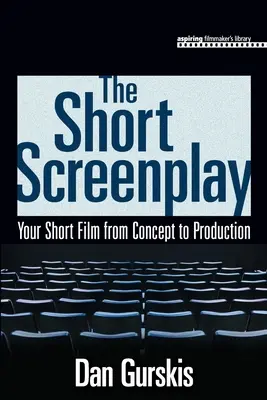 Scenariul scurt: Filmul dumneavoastră scurt de la concept la producție - The Short Screenplay: Your Short Film from Concept to Production