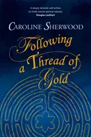 Following a Thread of Gold - Relatarea „profund texturată, bine scrisă, fără rețineri” a unei călătorii spirituale - Following a Thread of Gold - The 'deeply textured, well written, no-holds-barred' account of a spiritual journey