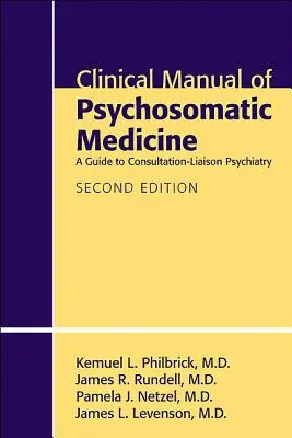 Manual clinic de medicină psihosomatică: Un ghid pentru consultul psihiatric de legătură (A Guide to Consultation-Liaison Psychiatry) - Clinical Manual of Psychosomatic Medicine: A Guide to Consultation-Liaison Psychiatry