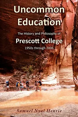 Educație ieșită din comun: Istoria și filosofia Colegiului Prescott, din anii 1950 până în 2006 - Uncommon Education: The History and Philosophy of Prescott College, 1950s through 2006