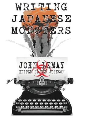 Scrierea monștrilor japonezi: Din Dosarele Marii Cărți a Filmelor cu Monștri Giganți Japonezi - Writing Japanese Monsters: From the Files of The Big Book of Japanese Giant Monster Movies