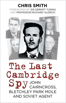 Ultimul spion Cambridge: John Cairncross, cârtița de la Bletchley Park și agent sovietic - The Last Cambridge Spy: John Cairncross, Bletchley Park Mole and Soviet Agent