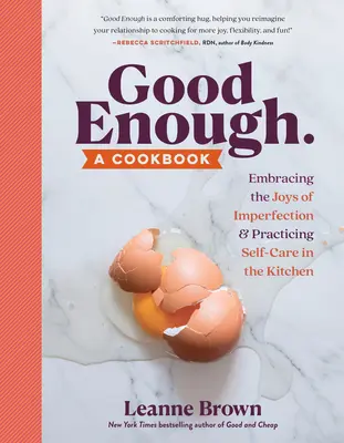 Destul de bun: O carte de bucate: Îmbrățișând bucuriile imperfecțiunii și practicând îngrijirea de sine în bucătărie - Good Enough: A Cookbook: Embracing the Joys of Imperfection and Practicing Self-Care in the Kitchen