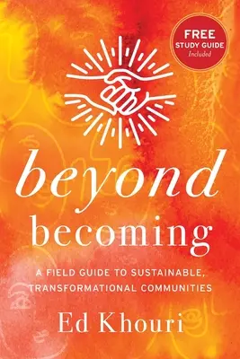 Dincolo de a deveni: Un ghid de teren pentru comunități durabile și transformaționale - Beyond Becoming: A Field Guide to Sustainable, Transformational Communities