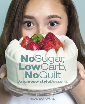 Deserturi în stil japonez fără zahăr, fără carbohidrați și fără vinovăție - No Sugar, Low Carb, No Guilt Japanese-Style Desserts