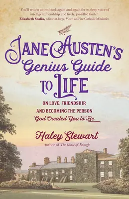 Ghidul genial pentru viață al lui Jane Austen: Despre dragoste, prietenie și devenirea persoanei pe care Dumnezeu te-a creat să fii - Jane Austen's Genius Guide to Life: On Love, Friendship, and Becoming the Person God Created You to Be