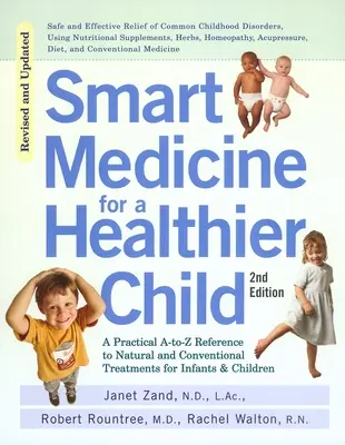 Medicină inteligentă pentru un copil mai sănătos: The Practical A-To-Z Reference to Natural and Conventional Treatments for Infants & Children, ediția a doua - Smart Medicine for a Healthier Child: The Practical A-To-Z Reference to Natural and Conventional Treatments for Infants & Children, Second Edition