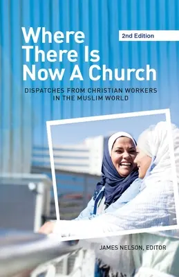 Where There Is Now a Church (ediția a 2-a): Dispecerate de la lucrătorii creștini din lumea musulmană - Where There Is Now a Church (2nd edition): Dispatches from Christian Workers in The Muslim World