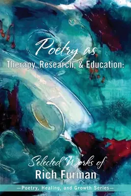 Poezia ca terapie, cercetare și educație: Opere selectate de Rich Furman - Poetry as Therapy, Research, and Education: Selected Works of Rich Furman