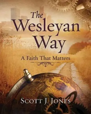 Calea Wesleyană: O credință care contează - The Wesleyan Way: A Faith That Matters
