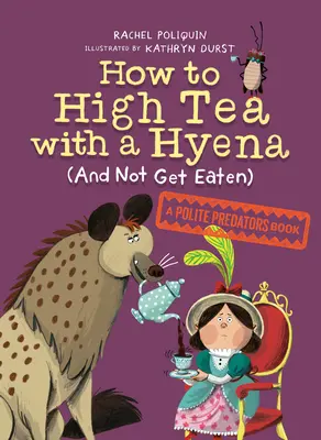 Cum să iei ceaiul cu o hienă (și să nu fii mâncat): A Polite Predators Book - How to High Tea with a Hyena (and Not Get Eaten): A Polite Predators Book