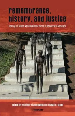 Rememorare, istorie și justiție: Confruntarea cu trecutul traumatic în societățile democratice - Remembrance, History, and Justice: Coming to Terms with Traumatic Pasts in Democratic Societies