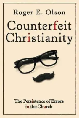 Creștinismul contrafăcut: Persistența erorilor în Biserică (The Persistence of Errors in the Church) - Counterfeit Christianity: The Persistence of Errors in the Church