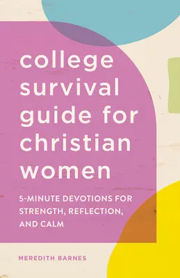 Ghid de supraviețuire la colegiu pentru femeile creștine: Devoțiuni de 5 minute pentru putere, reflecție și calm - College Survival Guide for Christian Women: 5-Minute Devotions for Strength, Reflection, and Calm