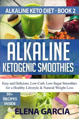 Smoothie-uri Ketogenice Alcaline: Smoothies ușoare și delicioase, cu conținut scăzut de carbohidrați și zahăr pentru un stil de viață sănătos și o pierdere în greutate naturală - Alkaline Ketogenic Smoothies: Easy and Delicious, Low-Carb, Low-Sugar Smoothies for a Healthy Lifestyle & Natural Weight Loss