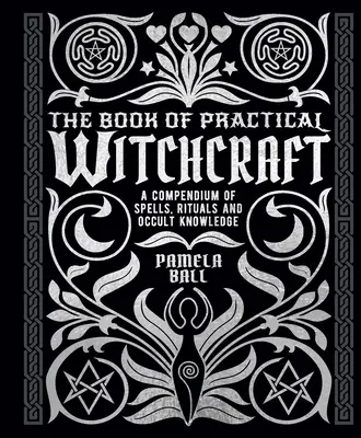 Cartea de vrăjitorie practică: Un compendiu de vrăji, ritualuri și cunoștințe oculte - The Book of Practical Witchcraft: A Compendium of Spells, Rituals and Occult Knowledge