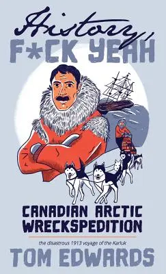 Canadian Arctic Wreckspedition (History, F Yeah Series): Călătoria dezastruoasă din 1913 a navei Karluk - Canadian Arctic Wreckspedition (History, F Yeah Series): The disastrous 1913 voyage of the Karluk
