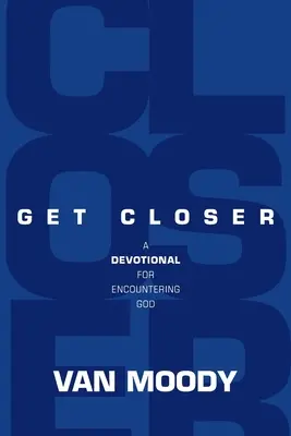Apropie-te mai mult: Un devoțional pentru întâlnirea cu Dumnezeu - Get Closer: A Devotional For Encountering God