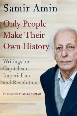 Numai oamenii își fac propria istorie: Scrieri despre capitalism, imperialism și revoluție - Only People Make Their Own History: Writings on Capitalism, Imperialism, and Revolution
