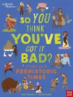 Muzeul Britanic: Deci crezi că ai pățit-o rău? Viața unui copil în epoca preistorică - British Museum: So You Think You've Got It Bad? A Kid's Life in Prehistoric Times