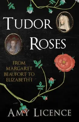 Trandafirii Tudor: De la Margaret Beaufort la Elizabeth I - Tudor Roses: From Margaret Beaufort to Elizabeth I