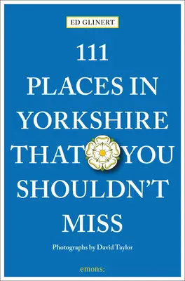 111 locuri din Yorkshire pe care nu ar trebui să le ratați - 111 Places in Yorkshire That You Shouldn't Miss