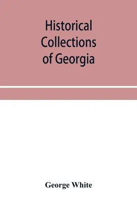 Colecții istorice ale Georgiei: conținând cele mai interesante fapte, tradiții, schițe biografice, anecdote, etc. referitoare la istoria sa a - Historical collections of Georgia: containing the most interesting facts, traditions, biographical sketches, anecdotes, etc. relating to its history a