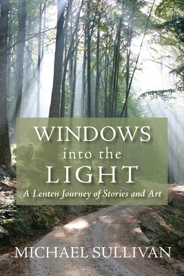 Windows Into the Light (Ferestre în lumină): O călătorie în Postul Mare cu povești și artă - Windows Into the Light: A Lenten Journey of Stories and Art